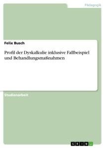 Profil der Dyskalkulie inklusive Fallbeispiel und Behandlungsmaßnahmen