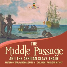 The Middle Passage and the African Slave Trade | History of Early America Grade 3 | Children's American History