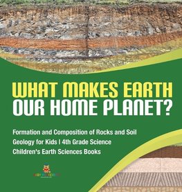 What Makes Earth Our Home Planet? | Formation and Composition of Rocks and Soil | Geology for Kids | 4th Grade Science | Children's Earth Sciences Books