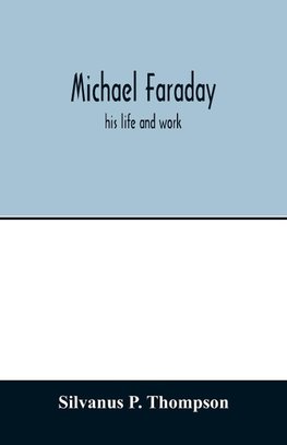 Michael Faraday; his life and work