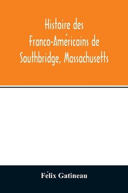 Histoire des Franco-Ame´ricains de Southbridge, Massachusetts