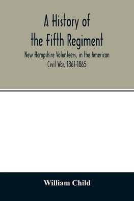 A history of the Fifth Regiment, New Hampshire Volunteers, in the American Civil War, 1861-1865