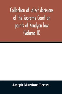 Collection of select decisions of the Supreme Court on points of Kandyan law