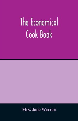 The economical cook book. Practical cookery book of to-day, with minute directions, how to buy, dress, cook, serve & carve, and 300 standard recipes for canning, preserving, curing, smoking, and drying meats, fowl, fruits and berries- A Chapter on picklin