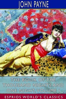 The Book of the Thousand Nights and One Night, Volume I (Esprios Classics)