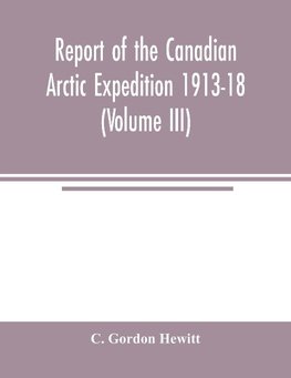 Report of the Canadian Arctic Expedition 1913-18 (Volume III) Insects Introduction and List of new Genera and Species Collected by the Expedition