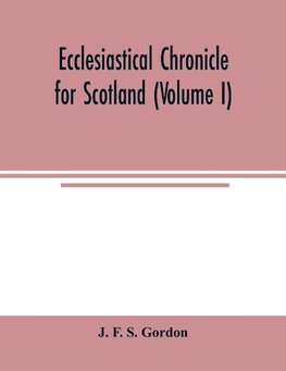 Ecclesiastical chronicle for Scotland (Volume I); Scotichronicon