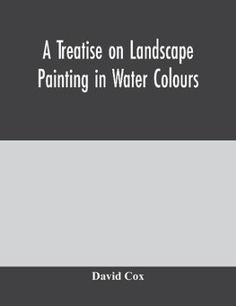 A treatise on landscape painting in water colours