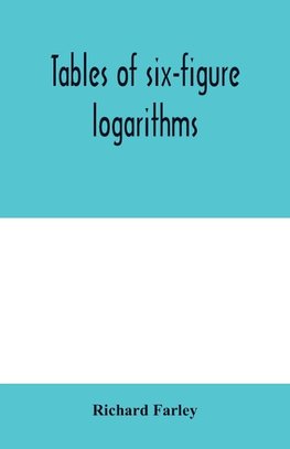 Tables of six-figure logarithms; Containing the Logarithms of numbers from 1 to 10,000, of sines and tangents for every minute of the quadrant, and of sines for every six second of the first two degrees.