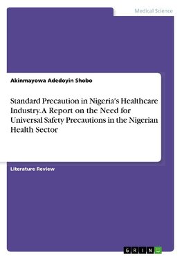 Standard Precaution in Nigeria's Healthcare Industry. A Report on the Need for Universal Safety Precautions in the Nigerian Health Sector