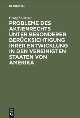 Probleme des Aktienrechts unter besonderer Berücksichtigung ihrer Entwicklung in den Vereinigten Staaten von Amerika