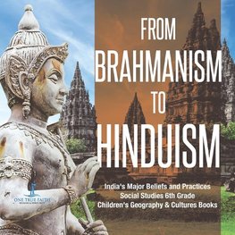 From Brahmanism to Hinduism | India's Major Beliefs and Practices | Social Studies 6th Grade | Children's Geography & Cultures Books