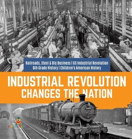 Industrial Revolution Changes the Nation | Railroads, Steel & Big Business | US Industrial Revolution | 6th Grade History | Children's American History