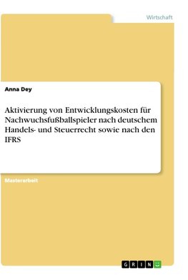 Aktivierung von Entwicklungskosten für Nachwuchsfußballspieler nach deutschem Handels- und Steuerrecht sowie nach den IFRS