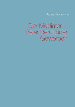 Der Mediator - freier Beruf oder Gewerbe?