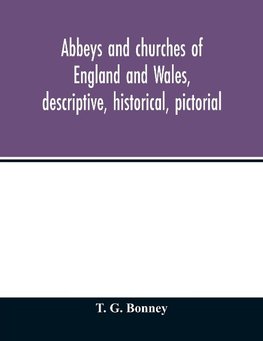 Abbeys and churches of England and Wales, descriptive, historical, pictorial