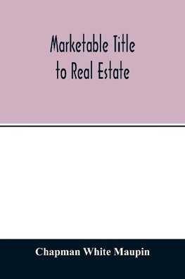 Marketable title to real estate, being also a treatise on the rights and remedies of vendors and purchasers of defective titles (as between themselves) including the law of covenants for title, the doctrine of specific performance, and other kindred subje