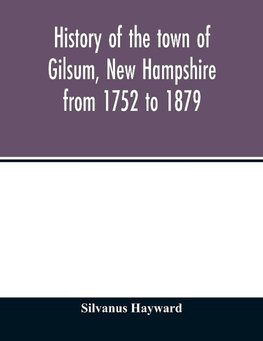 History of the town of Gilsum, New Hampshire from 1752 to 1879