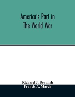 America's part in the world war; a history of the full greatness of our country's achievements; the record of the mobilization and triumph of the military, naval, industrial and civilian resources of the United States