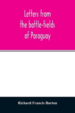 Letters from the battle-fields of Paraguay