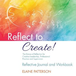 Reflect to Create! The Dance of Reflection for Creative Leadership, Professional Practice and Supervision