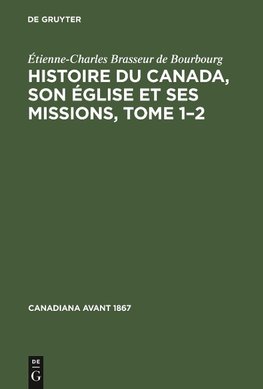 Histoire du Canada, son église et ses missions, Tome 1-2