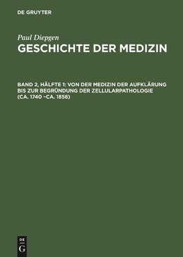 Geschichte der Medizin, Band 2, Hälfte 1, Von der Medizin der Aufklärung bis zur Begründung der Zellularpathologie (ca. 1740 -ca. 1858)