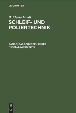 Schleif- und Poliertechnik, Band 1, Das Schleifen in der Metallbearbeitung