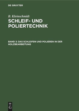 Schleif- und Poliertechnik, Band 3, Das Schleifen und Polieren in der Holzbearbeitung