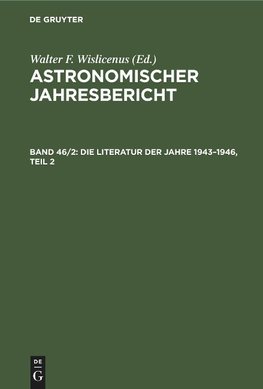 Astronomischer Jahresbericht, Band 46/2, Die Literatur der Jahre 1943-1946, Teil 2