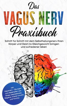 Das Vagus Nerv Praxisbuch: Schritt für Schritt mit dem Selbstheilungsnerv Ihren Körper und Geist ins Gleichgewicht bringen und zufriedener leben - inkl. Vagusnerv - Übungen zum Bekämpfen von Stress, Depressionen, Migräne, innerer Unruhe und Tinnitus