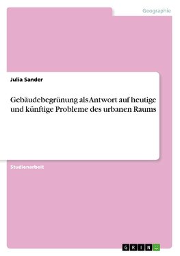 Gebäudebegrünung als Antwort auf heutige und künftige Probleme des urbanen Raums