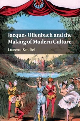 Jacques Offenbach and the Making of Modern Culture