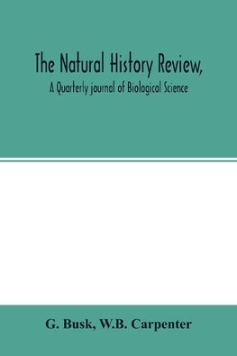 The natural history review, A Quarterly journal of Biological Science