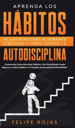 Aprenda los Hábitos de las Personas Altamente Efectivas y Cómo Lograr la Autodisciplina