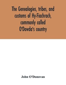 The genealogies, tribes, and customs of Hy-Fiachrach, commonly called O'Dowda's country