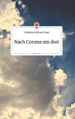 Nach Corona um drei. Life is a Story