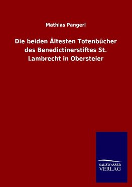 Die beiden Ältesten Totenbücher des Benedictinerstiftes St. Lambrecht in Obersteier