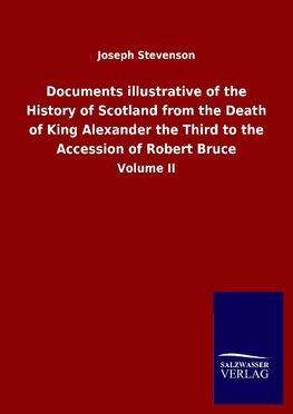 Documents illustrative of the History of Scotland from the Death of King Alexander the Third to the Accession of Robert Bruce