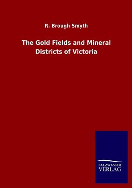 The Gold Fields and Mineral Districts of Victoria