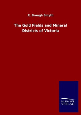 The Gold Fields and Mineral Districts of Victoria