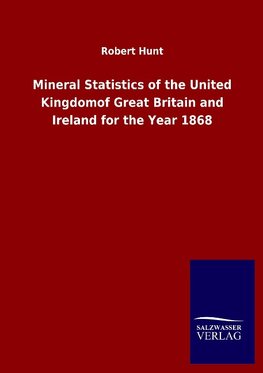 Mineral Statistics of the United Kingdomof Great Britain and Ireland for the Year 1868