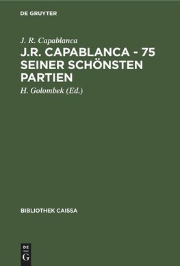 J.R. Capablanca - 75 seiner schönsten Partien