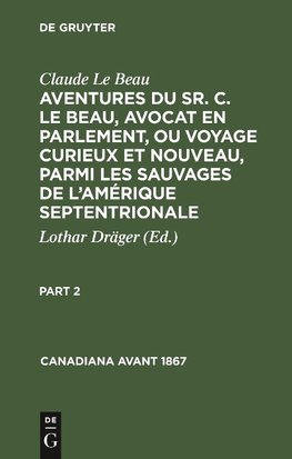 Aventures du Sr. C. Le Beau, avocat en parlement, ou voyage curieux et nouveau, parmi les sauvages de l'Amérique septentrionale, Part 2, Canadiana avant 1867