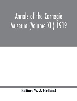 Annals of the Carnegie Museum (Volume XII) 1919