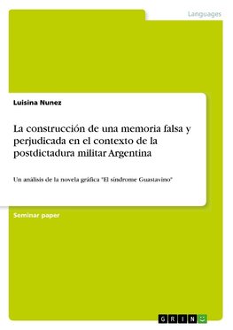 La construcción de una memoria falsa y perjudicada en el contexto de la postdictadura militar Argentina