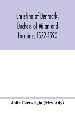 Christina of Denmark, Duchess of Milan and Lorraine, 1522-1590