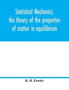 Statistical mechanics, the theory of the properties of matter in equilibrium