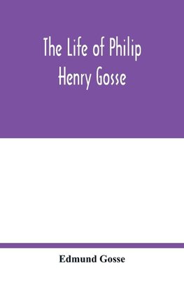 The life of Philip Henry Gosse