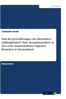 Sind Kryptowährungen ein alternatives Zahlungsmittel? Eine Akzeptanzanalyse in den zehn umsatzstärksten digitalen Branchen in Deutschland